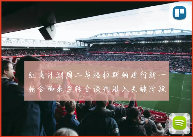红鸟计划周二与格拉斯纳进行新一轮会面米兰转会谈判进入关键阶段